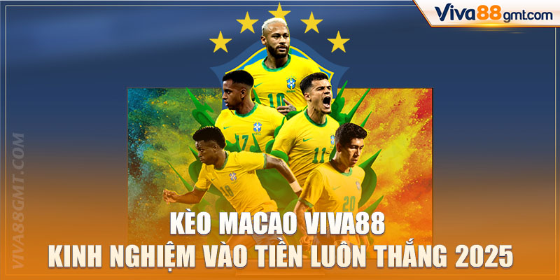 Kèo Macao Viva88 | Kinh Nghiệm Vào Tiền Luôn Thắng 2025 1 kèo Macao