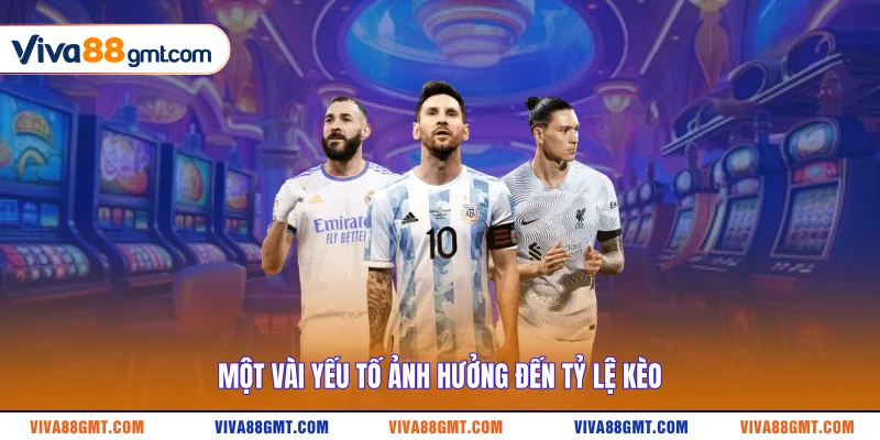 Một vài yếu tố ảnh hưởng đến tỷ lệ kèo