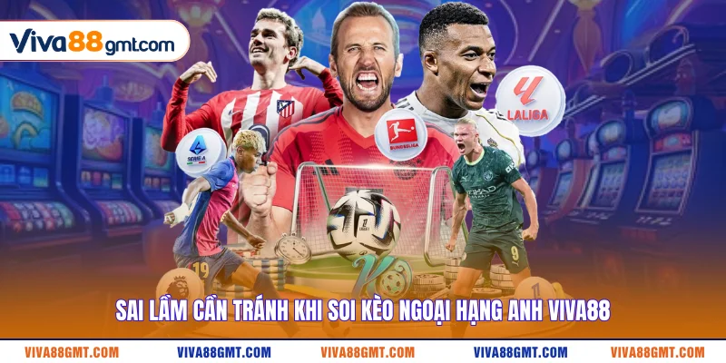 Sai lầm cần tránh khi soi kèo Ngoại Hạng Anh VIVA88 