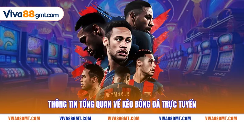 Thông tin tổng quan về kèo bóng đá trực tuyến 
